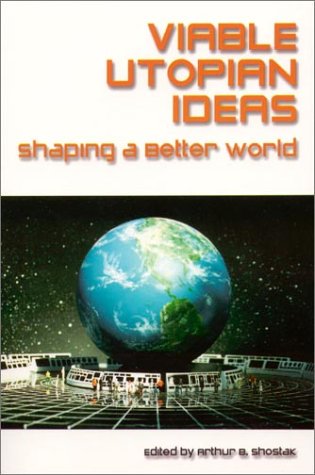 Viable Utopian Ideas: Shaping A Better World: Shaping A Better World