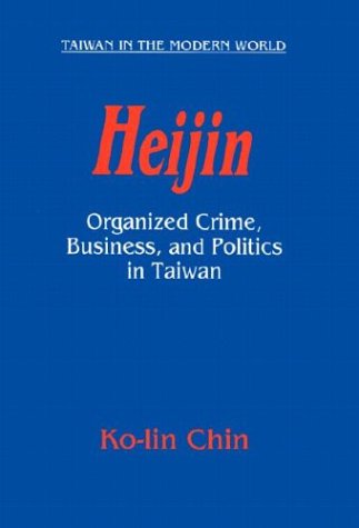 Heijin: Organized Crime, Business, And Politics In Taiwan (Taiwan In The Modern World (M.E. Sharpe Paperback))