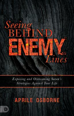 Seeing Behind Enemy Lines: Exposing And Overcoming Satan’S Strategies Against Your Life