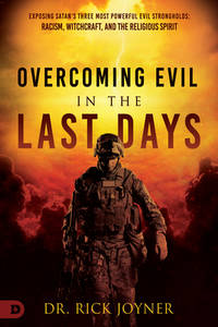 Overcoming Evil in the Last Days: Exposing Satan's Three Most Powerful Evil Strongholds