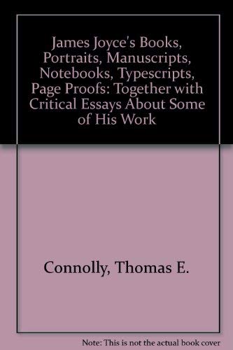 James Joyce'S Books, Portraits, Manuscripts, Notebooks, Typescripts, Page Proofs: Together With Critical Essays About Some Of His Works