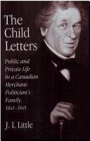 The Child Letters: Public And Private Life In A Canadian Merchant-Politician'S Family 1841-1845