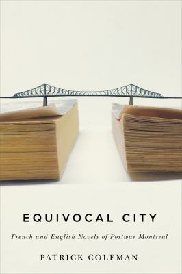 Equivocal City: French And English Novels Of Postwar Montreal