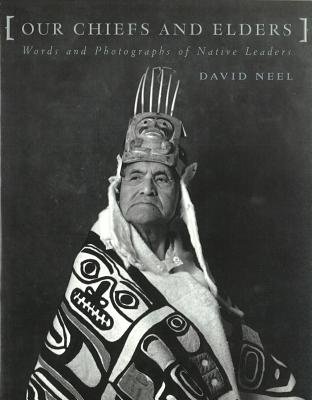 Our Chiefs And Elders: Words And Photographs Of Native Leaders