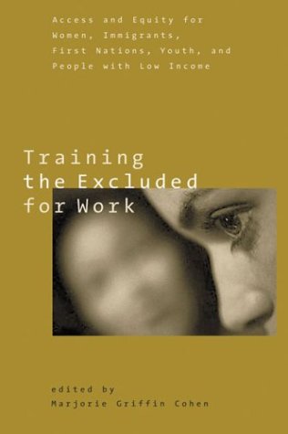 Training The Excluded For Work: Access And Equity For Women, Immigrants, First Nations, Youth, And People With Low Incomes