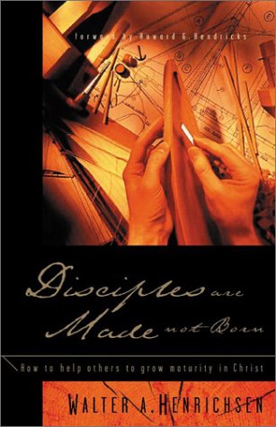 Disciples Are Made Not Born: Helping Others Grow To Maturity In Christ