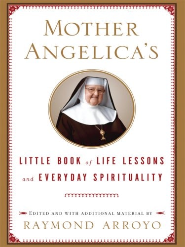 Mother Angelica'S Little Book Of Life Lessons And Everyday Spirituality