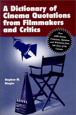 A Dictionary Of Cinema Quotations From Filmmakers And Critics: Over 3400 Axioms, Criticisms, Opinions And Witticisms From 100 Years Of The Cinema