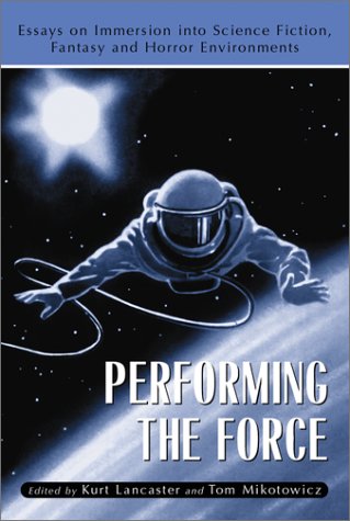 Performing The Force: Essays On Immersion Into Science-Fiction, Fantasy And Horror Environments