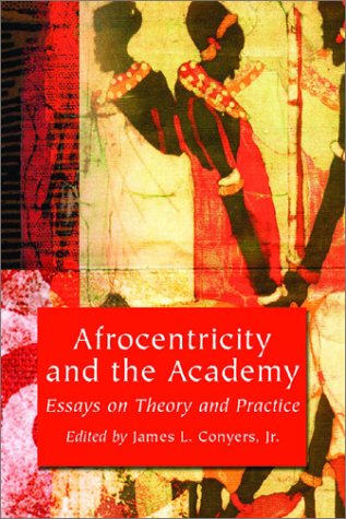 Afrocentricity And The Academy: Essays On Theory And Practice