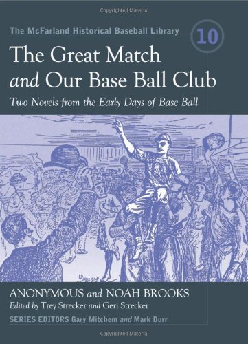 The Great Match And Our Base Ball Club: Two Novels From The Early Days Of Base Ball