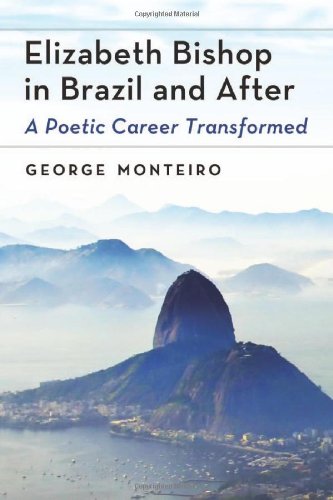 Elizabeth Bishop In Brazil And After: A Poetic Career Transformed