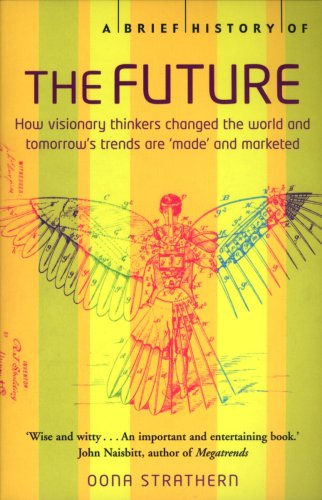 A Brief History Of The Future: How Visionary Thinkers Changed The World And Tomorrow'S Trends Are 'Made' And Marketed
