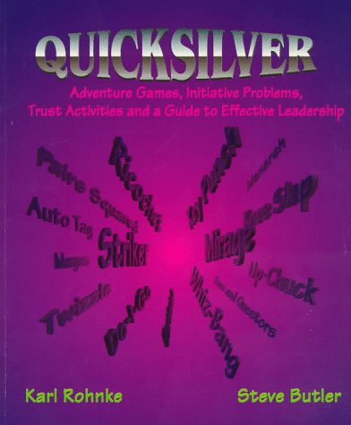 Quicksilver: Adventure Games, Initiative Problems, Trust Activities And A Guide To Effective Leadership
