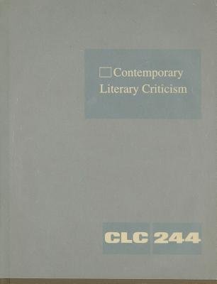 Contemporary Literary Criticism, Volume 244: Criticism Of The Works Of Today'S Novelists, Poets, Playwrights, Short Story Writers, Scriptwriters, And