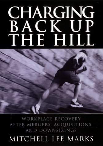 Charging Back Up The Hill: Workplace Recovery After Mergers, Acquisitions And Downsizings