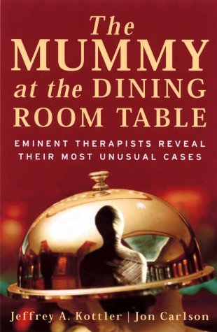 Mummy at the Dining Room Table Eminent Therapists Reveal Their Most Unusual Cases and What They Teach Us About Human Behavior