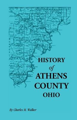 History of Athens County Ohio and Incidentally of the Ohio Land Company and the First Settlement of the State at Marietta With Personal and Biographical Sketches of the Early Settlers Narratives of Pioneer Adventures