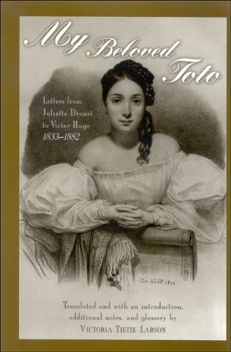 My Beloved Toto: Letters From Juliette Drouet To Victor Hugo 1833-1882