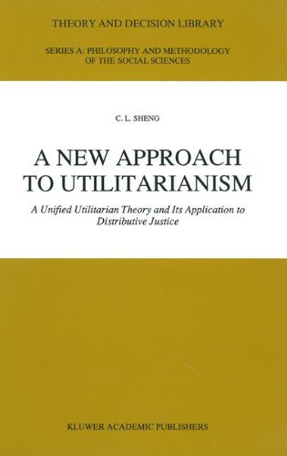 A New Approach To Utilitarianism: A Unified Utilitarian Theory And Its Application To Distributive Justice