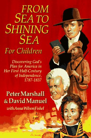 From Sea To Shining Sea For Children: Discovering God'S Plan For America In Her First Half-Century Of Independence, 1787-1837
