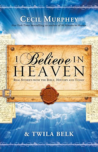 I Believe In Heaven: Real Stories From The Bible, History And Today