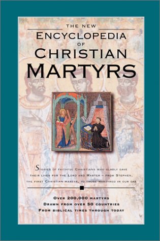 The New Encyclopedia Of Christian Martyrs