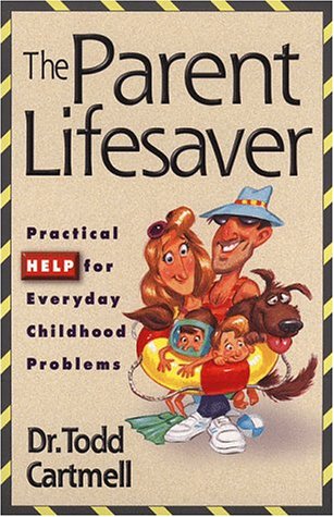 The Parent Lifesaver: Practical Help For Everyday Childhood Problems