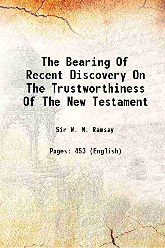 The Bearing of Recent Discovery on the Trustworthiness of the New Testament