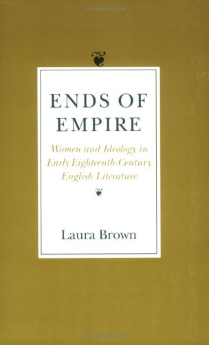 Ends Of Empire: Women And Ideology In Early Eighteenth-Century English Literature