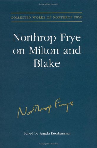 Northrop Frye on Milton and Blake Collected Works of Northrop Frye