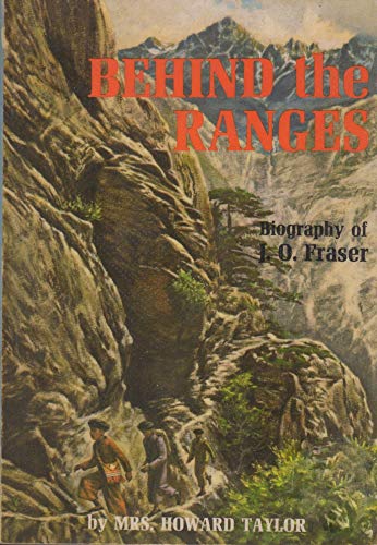 BEHIND THE RANGES-THE STORY OF J.O. FRASER OF LISULAND S.W. CHINA