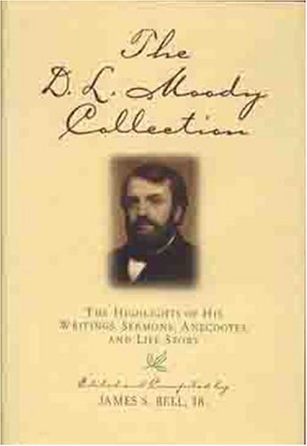 The D.L. Moody Collection: The Highlights Of His Writings, Sermons, Anecdotes, And Life Story
