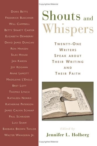 Shouts And Whispers: Twenty-One Writers Speak About Their Writing And Their Faith