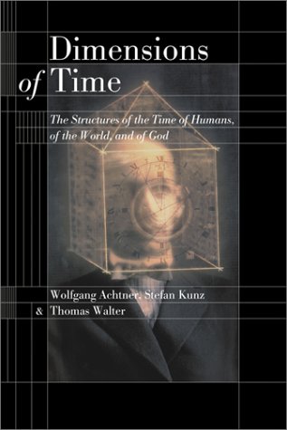 Dimensions Of Time: The Structures Of The Time Of Humans, Of The World, And Of God