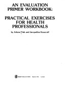 An Evaluation Primer Workbook: Practical Exercises For Health Professionals