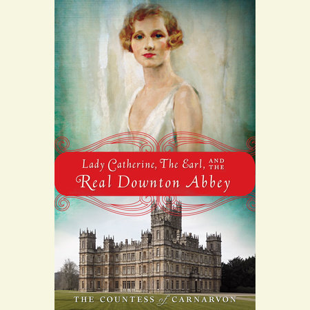Lady Catherine, the Earl, and the Real Downton Abbey by The\Countess Of Carnarvon, ISBN 9780804148481
