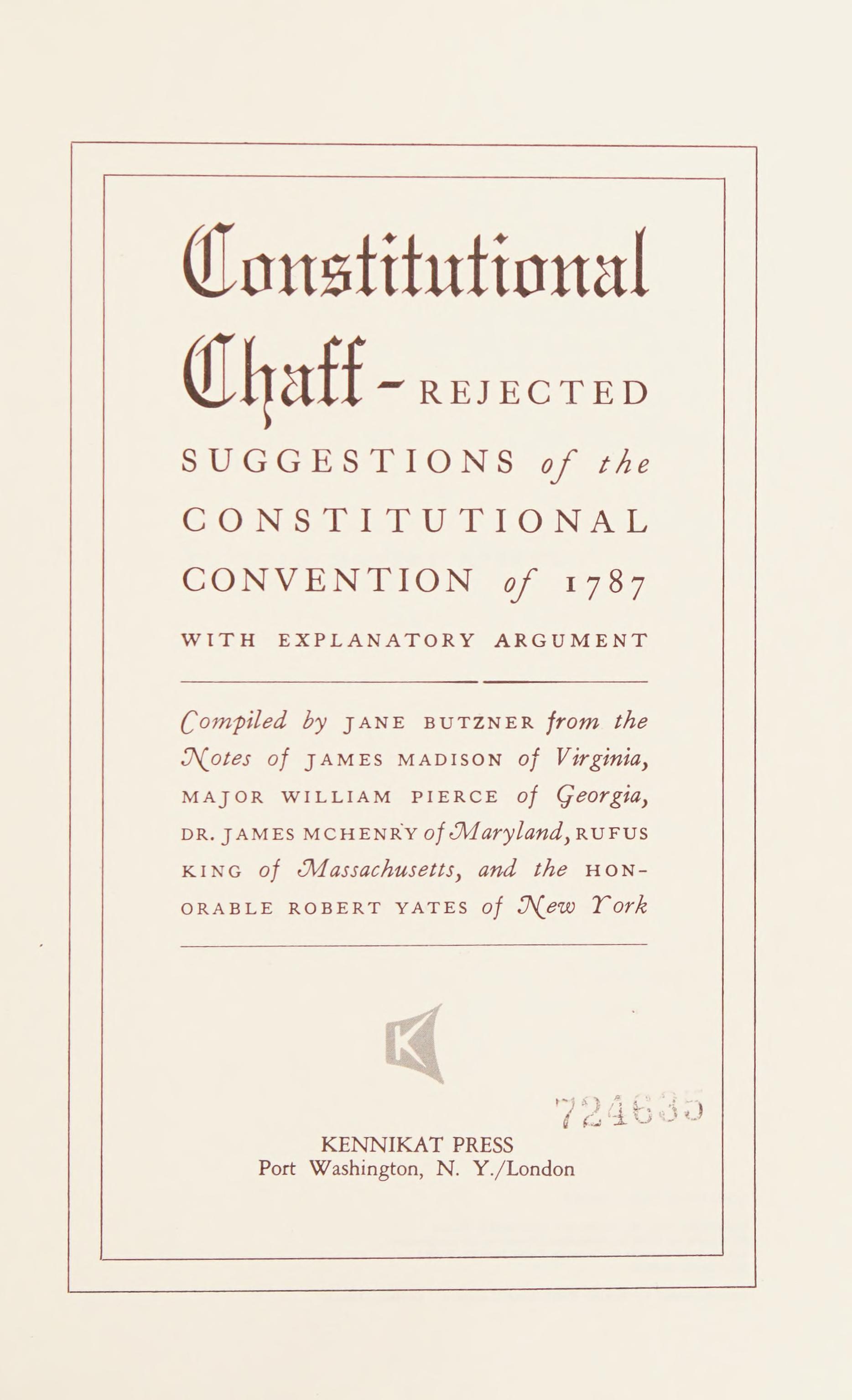 Constitutional Chaff; Rejected Suggestions Of The Constitutional Convention Of 1787, With Explanatory Argument