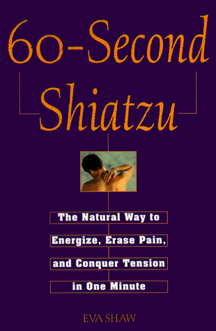 60-Second Shiatzu: The Natural Way To Energize, Erase Pain, And Conquer Tension In One Munute
