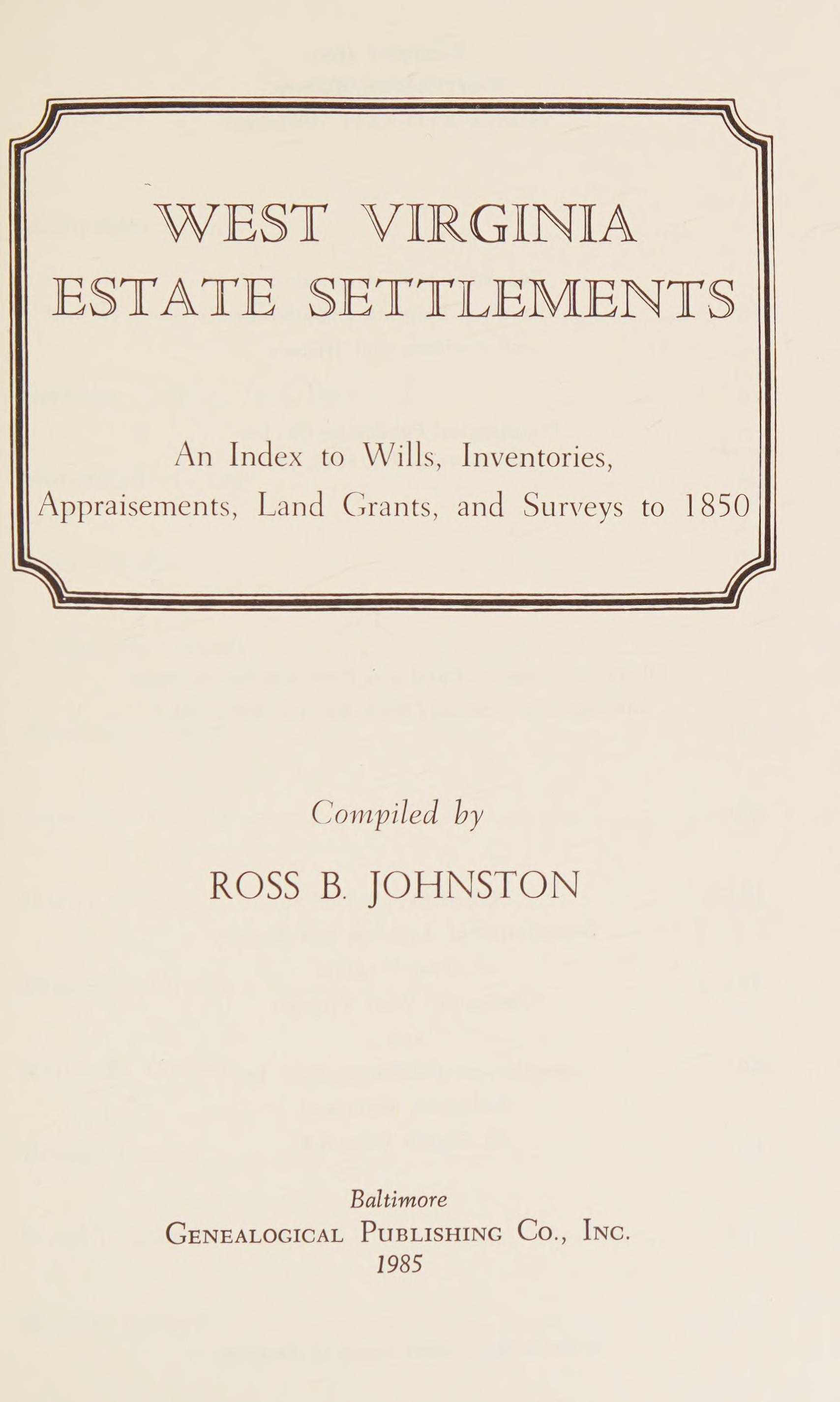 West Virginia Estate Settlements : An Index To Wills, Inventories, Appraisements, Land Grants, And Surveys To 1850