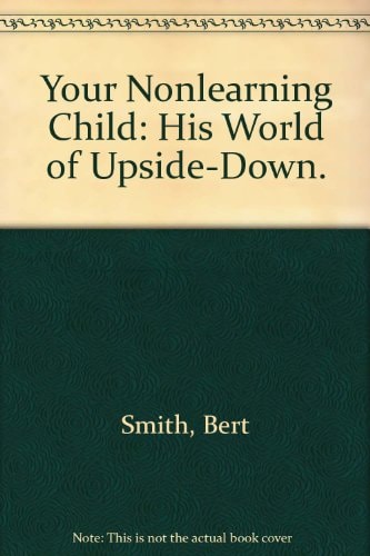 Your Nonlearning Child: His World Of Upside-Down.