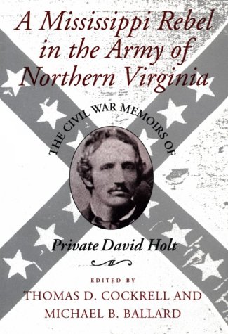 A Mississippi Rebel In The Army Of Northern Virginia: The Civil War Memoirs Of Private David Holt