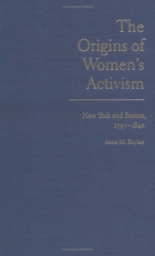 The Origins Of Women'S Activism: New York And Boston, 1797-1840