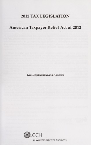 Tax Legislation 2012: American Taxpayer Relief Act Of 2012: Law, Explanation & Analysis