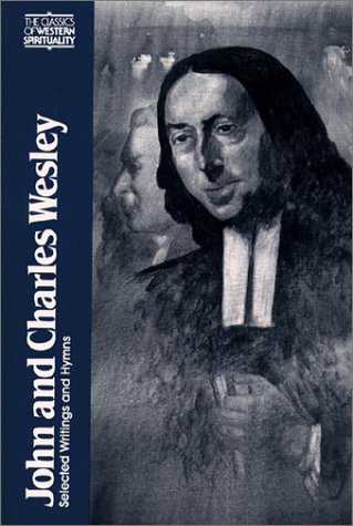 John and Charles Wesley Selected Prayers, Hymns, Jounral Notes, Sermons, Letters and Treatises