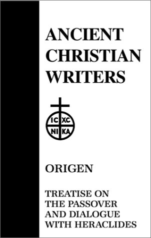 Treatise On The Passover And Dialogue Of Origen With Heraclides And His Fellow Bishops On The Father, The Son, And The Soul