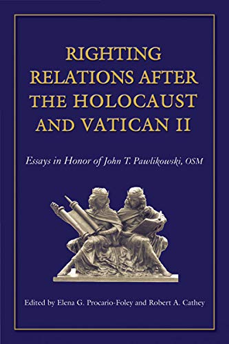 Righting Relations After The Holocaust And Vatican II: Essays In Honor Of John Pawlikowski, OSM