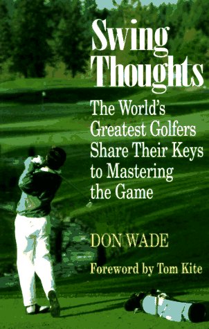 Swing Thoughts: The World'S Greatest Golfers Share Their Keys To Mastering The Game