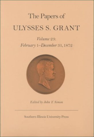 The Papers Of Ulysses S. Grant, Volume 23: February 1 - December 31, 1872