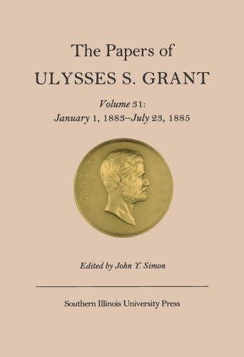 The Papers Of Ulysses S. Grant, Volume 31: January 1, 1883-July 23, 1885
